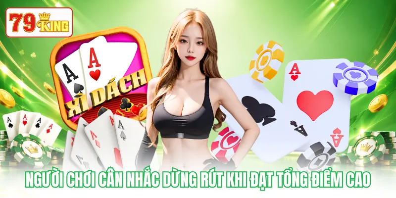 Người chơi cân nhắc dừng rút khi đạt tổng điểm cao